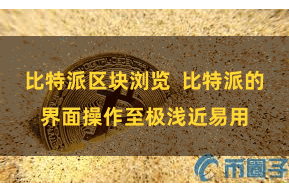 比特派区块浏览  比特派的界面操作至极浅近易用